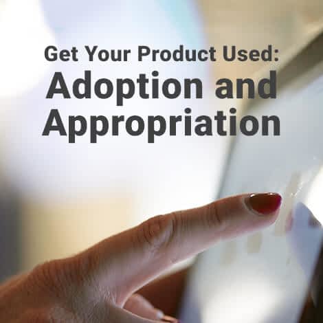 Get Your Product Used: Adoption and Appropriation