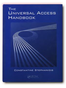 THE UNIVERSAL ACCESS HANDBOOK. Editor: Constantine Stephanidis. Publisher: CRC Press Taylor & Francis Group. ISBN: 978-0-8058-6280-5. More Info